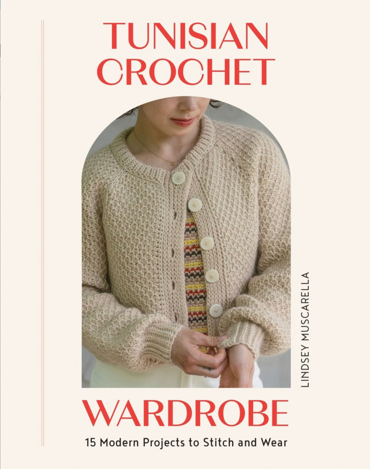 Tunisian Crochet Wardrobe - 15 modern projects to stitch and wear | Lindsey Muscarella